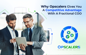 Why Opscalers Unlocks Rapid Growth By Giving You A Competitive Advantage With A Fractional COO