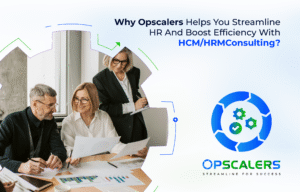 Why Opscalers Helps You Streamline HR And Boost Efficiency With HCM/HRM Consulting 🚀