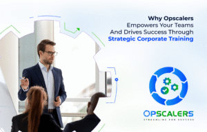 Why Opscalers Empowers Your Teams And Drives Success Through Strategic Corporate Training